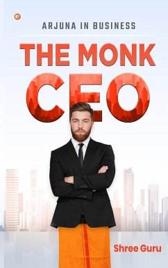 The Monk CEO: Arjuna in business - Guru, Shree