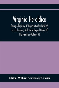 Virginia Heraldica; Being A Registry Of Virginia Gentry Entitled To Coat Armor, With Genealogical Notes Of The Families (Volume V)