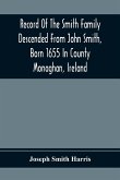 Record Of The Smith Family Descended From John Smith, Born 1655 In County Monaghan, Ireland