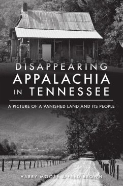 Disappearing Appalachia in Tennessee: A Picture of a Vanished Land and Its People - Moore, Harry; Brown, Fred