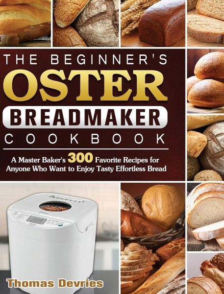 The Beginner's Oster Breadmaker Cookbook