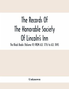 The Records Of The Honorable Society Of Lincoln'S Inn. The Black Books (Volume Iv) FROM A.D. 1776 to A.D. 1845 - Unknown