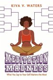 Meditation Madness: What You Say to Your Self Matters the Most Volume 1