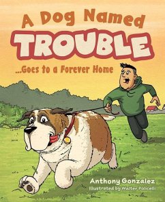 A Dog Named Trouble...Goes to a Forever Home - Anthony Gonzalez