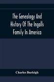 The Genealogy And History Of The Ingalls Family In America; Giving The Descendants Of Edmund Ingalls Who Settled At Lynn, Mass. In 1629
