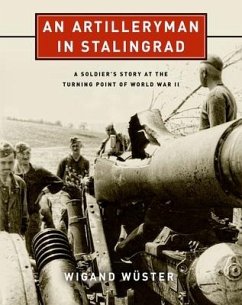 An Artilleryman in Stalingrad: A Soldier's Story at the Turning Point of World War II - Wüster, Wigand