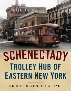 Schenectady: Trolley Hub of Eastern New York - Allen Ph. D. P. E., Eric H.