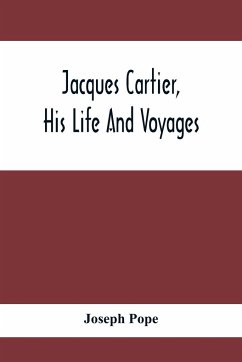 Jacques Cartier, His Life And Voyages - Pope, Joseph