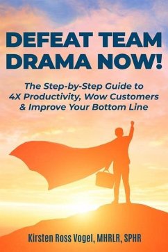 Defeat Team Drama Now!: The Step-by-Step Guide to 4X Productivity, Wow Customers & Improve Your Bottom Line - Ross Vogel, Kirsten
