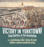 Victory in Yorktown! Final Battles of the Revolution   U.S. Revolutionary Period   History 4th Grade   Children's American Revolution History