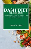 Dash Diet for Beginners: The Beginner's Guide to Burn Fat and Lose Weight Lowering Blood Pressure