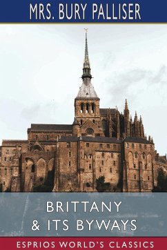 Brittany and Its Byways (Esprios Classics) - Palliser, Bury