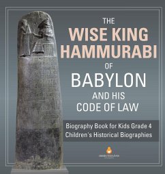 The Wise King Hammurabi of Babylon and His Code of Law   Biography Book for Kids Grade 4   Children's Historical Biographies - Dissected Lives