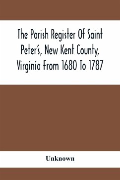 The Parish Register Of Saint Peter'S, New Kent County, Virginia From 1680 To 1787 - Unknown