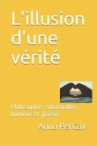 L'illusion d'une vérité: Philosophie, spiritualité, humour et poésie.