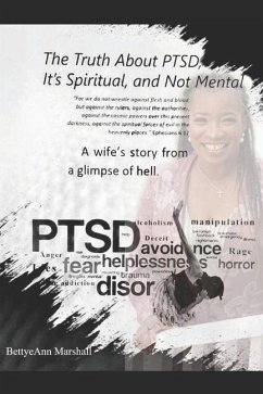 The Truth About PTSD, It's Spiritual, and Not Mental: A Wife's Story from a Glimpse of Hell - Marshall, Bettye Ann