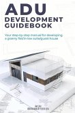 Adu Development Guidebook: Your Step by Step Manual for a Developing Granny Flat/In Law Suite/Guest House