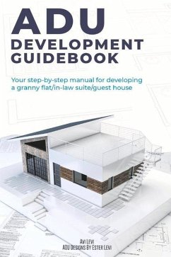 Adu Development Guidebook: Your Step by Step Manual for a Developing Granny Flat/In Law Suite/Guest House - Levi, Avi