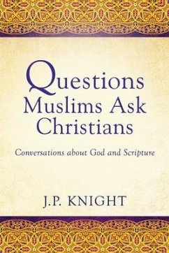 Questions Muslims Ask Christians: Conversations about God and Scripture - Knight, Joseph P.