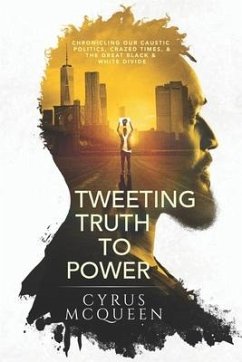 Tweeting Truth to Power: Chronicling Our Caustic Politics, Crazed Times, & the Great Black & White Divide - McQueen, Cyrus