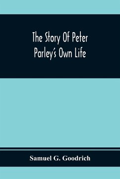 The Story Of Peter Parley'S Own Life - G. Goodrich, Samuel