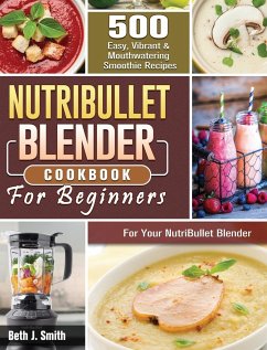 NutriBullet Blender Cookbook - Smith, Beth J.