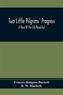 Two Little Pilgrims' Progress; A Story Of The City Beautiful - Hodgson Burnett, Frances; W. Macbeth, R.