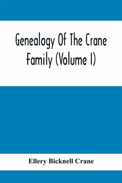 Genealogy Of The Crane Family (Volume I); Descendants Of Henry Crane Of Wethersfield And Guilfokd, Conn. With Sketch Of The Family In England. - Bicknell Crane, Ellery