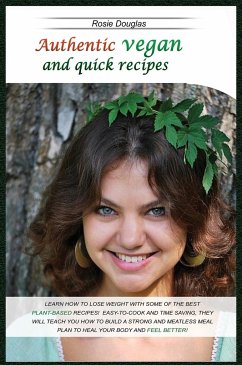 Authentic Vegan And Quick Recipes: Learn How to Lose Weight with Some of the Best Plant-Based Recipes! Easy-To-Cook and Time Saving, They Will Teach Y - Douglas, Rosie