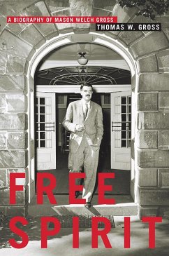Free Spirit: A Biography of Mason Welch Gross - Gross, Thomas W.