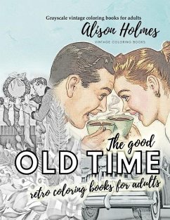 The good OLD TIME retro coloring books for adults - Grayscale vintage coloring books for adults: A retro coloring book about the good old times - Holmes, Alison