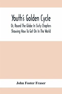 Youth'S Golden Cycle; Or, Round The Globe In Sixty Chapters - Foster Fraser, John