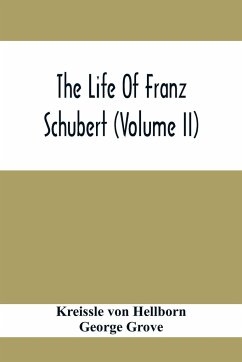 The Life Of Franz Schubert (Volume Ii) - Hellborn, Kreissle Von; Grove, George