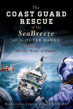 The Coast Guard Rescue of the Seabreeze Off the Outer Banks: On the Wings of Angels - (Ret), Rear Admiral Carlton Moore Uscgr