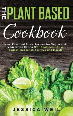 Plant-Based Cookbook: New, Easy and Tasty Recipes for Vegan and Vegetarian Eating (For Beginners, On a Budget, Seasonal, For Two and More!) - Weil, Jessica