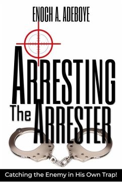 Arresting the Arrester: Catching the Enemy in His Own Trap - Adeboye, Enoch Adejare