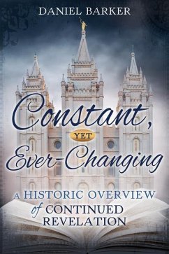 Constant, Yet Ever-Changing: A Historic Overview of Continued Revelation - Barker, Dan