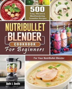 NutriBullet Blender Cookbook - Smith, Beth J.