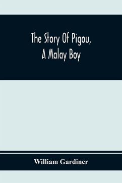 The Story Of Pigou, A Malay Boy; Containing All The Incidents And Anecdotes Of His Real Life - Gardiner, William