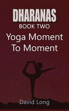 Dharanas Book Two: Yoga Moment to Moment - Long, David