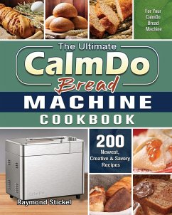 The Ultimate CalmDo Bread Machine Cookbook - Stickel, Raymond