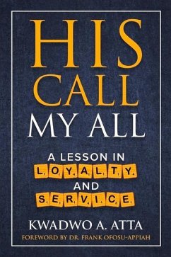 His Call My All: A Lesson in Loyalty and Service - Atta, Kwadwo A.