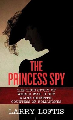 The Princess Spy: The True Story of WWII Spy Aline Griffith, Countess of Romanones - Loftis, Larry