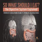 So What Should I Eat? The Digestive System Explained   Children's Science Books Grade 4   Children's Anatomy Books