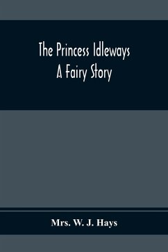 The Princess Idleways; A Fairy Story - W. J. Hays