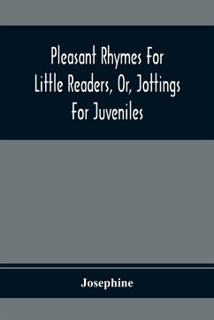 Pleasant Rhymes For Little Readers, Or, Jottings For Juveniles - Josephine