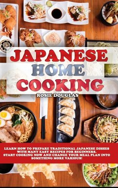 Japanese Home Cooking: Learn how to prepare traditional Japanese dishes with many easy recipes for beginners. Start cooking now and change yo - Douglas, Rosie