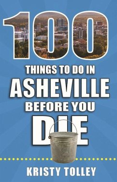 100 Things to Do in Asheville Before You Die - Tolley, Kristy