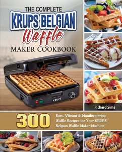 The Complete KRUPS Belgian Waffle Maker Cookbook - Sims, Richard