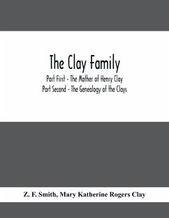 The Clay Family; Part First - The Mother of Henry Clay; Part Second - The Genealogy of the Clays - F. Smith, Z.; Katherine Rogers Clay, Mary